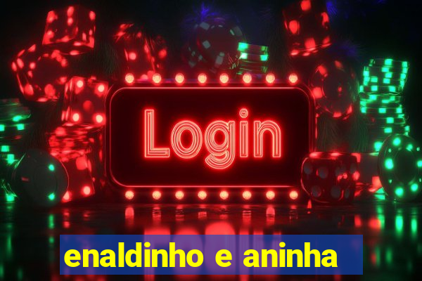 enaldinho e aninha